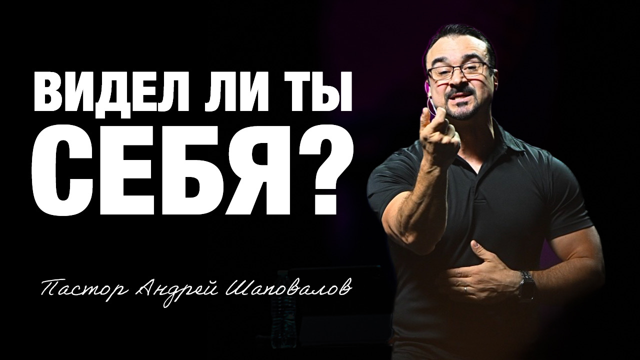«Видел ли ты себя?» Пастор Андрей Шаповалов (31/08/25)